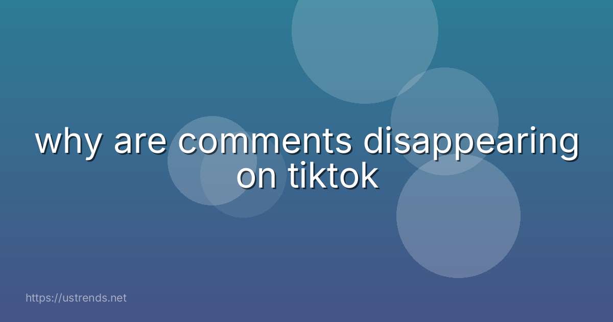 why are comments disappearing on tiktok