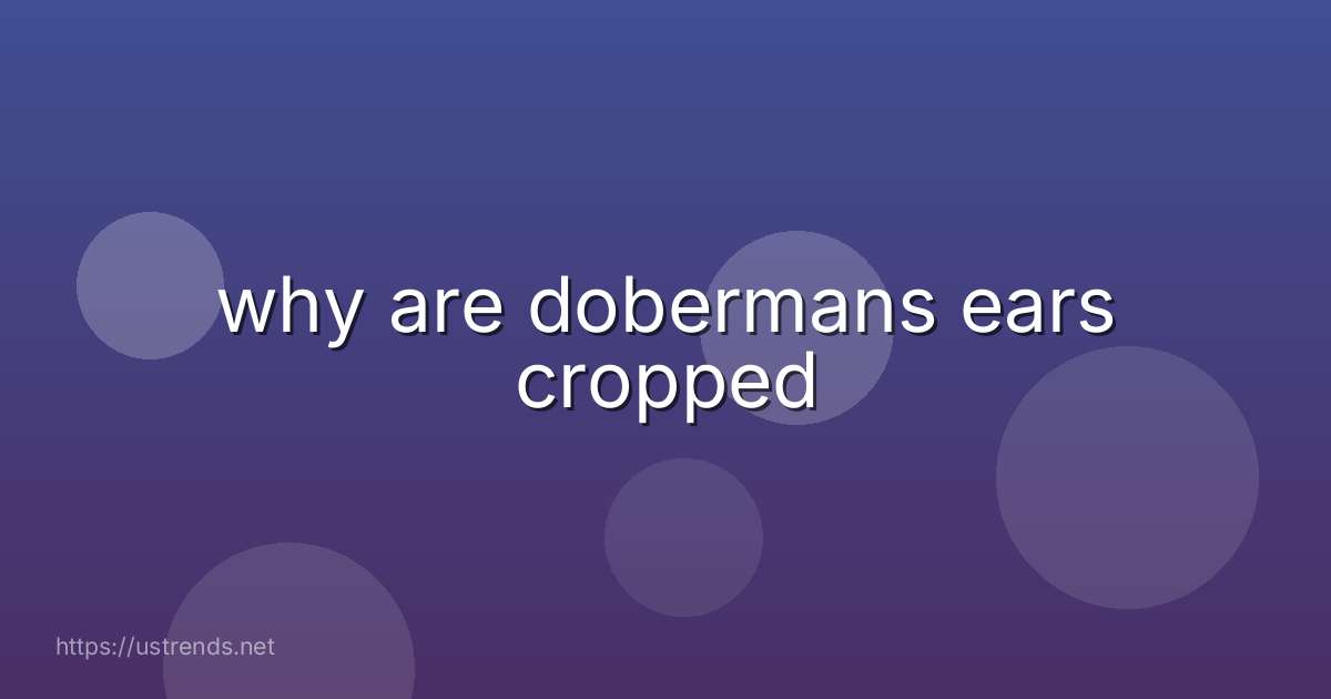 why are dobermans ears cropped