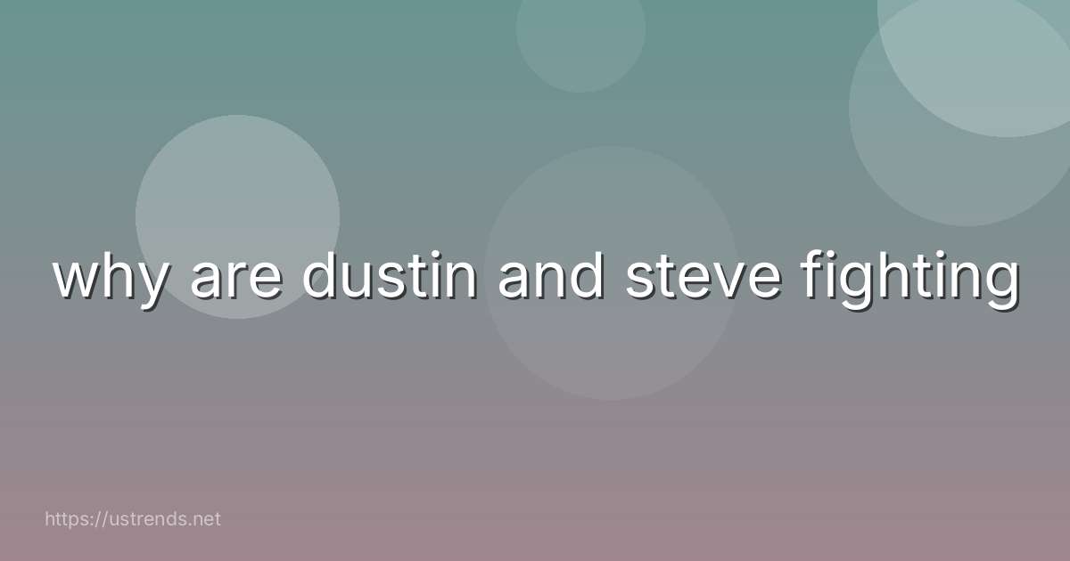 why are dustin and steve fighting