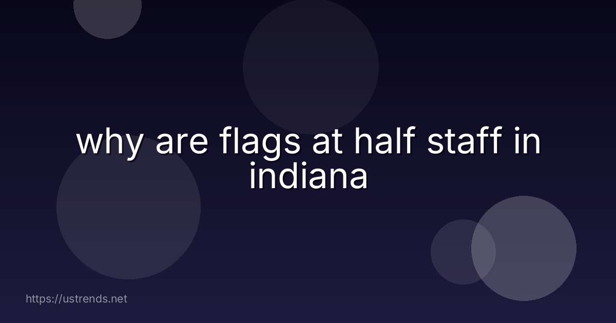 why are flags at half staff in indiana