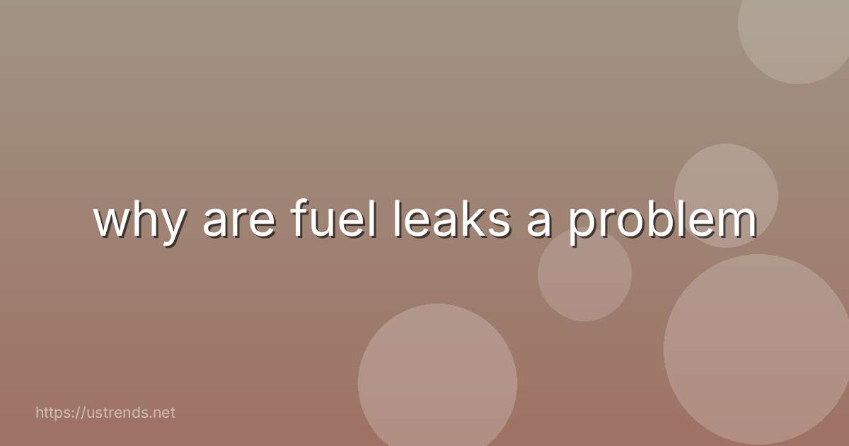 why are fuel leaks a problem