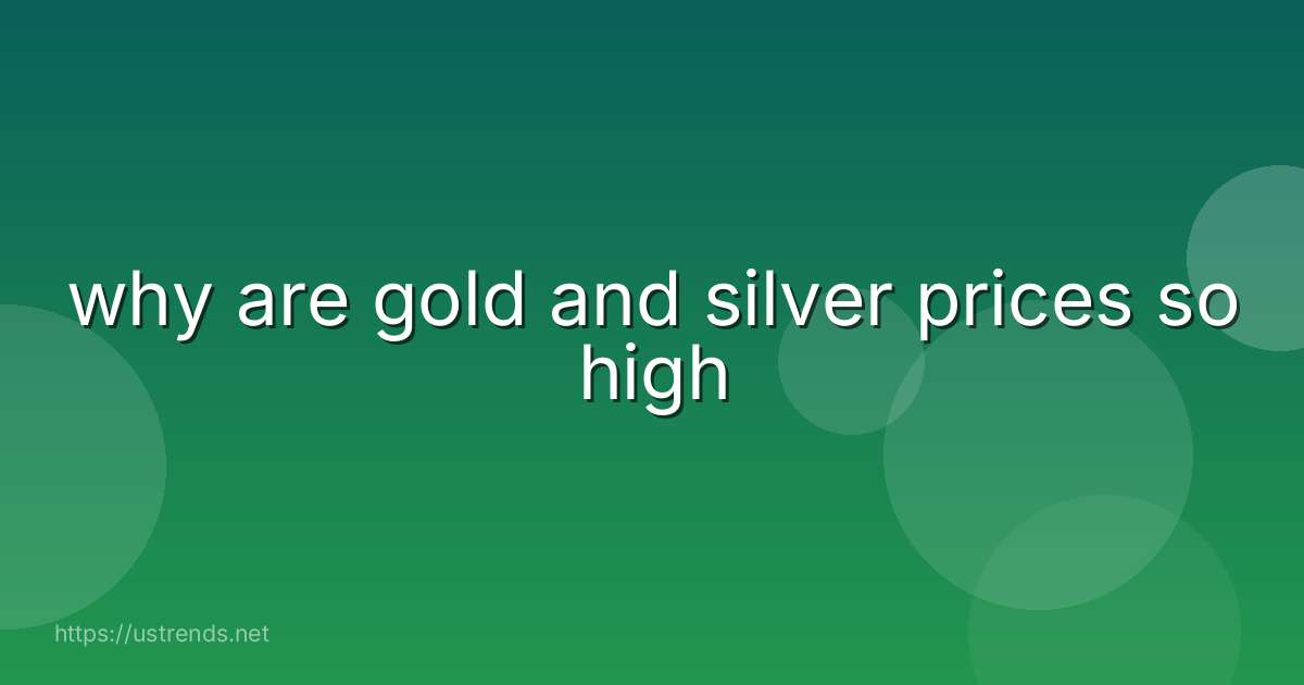 why are gold and silver prices so high