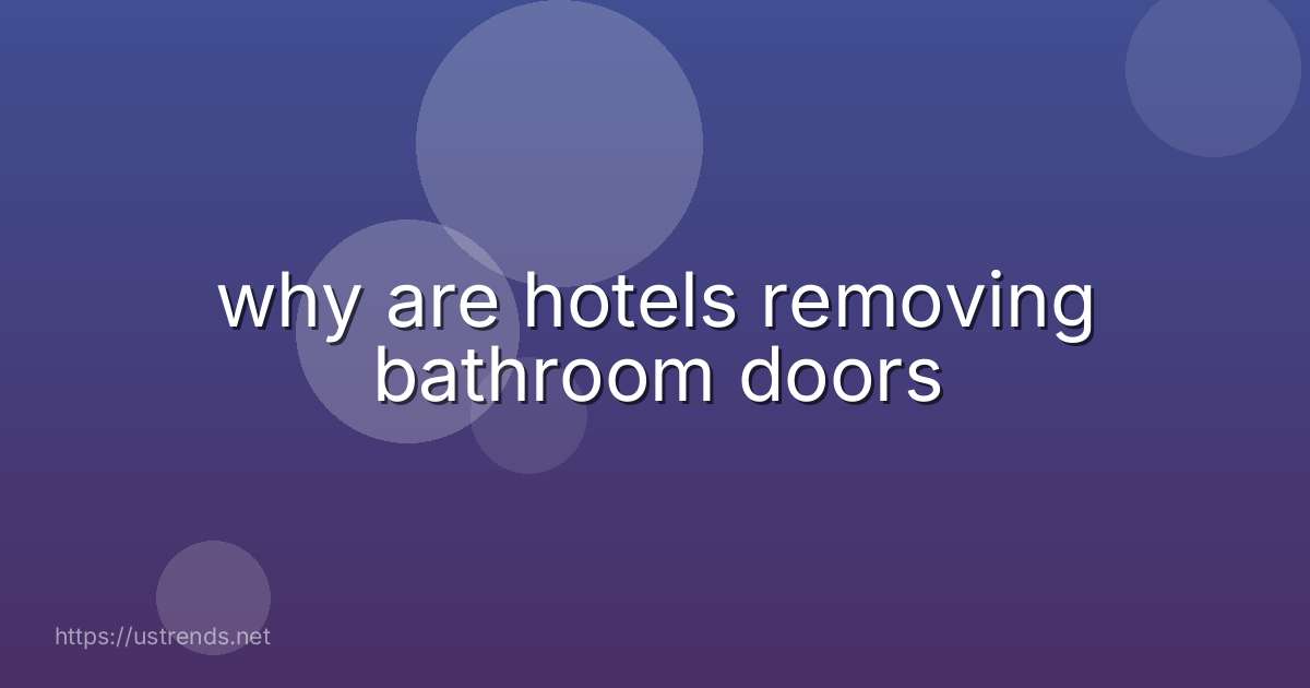 why are hotels removing bathroom doors