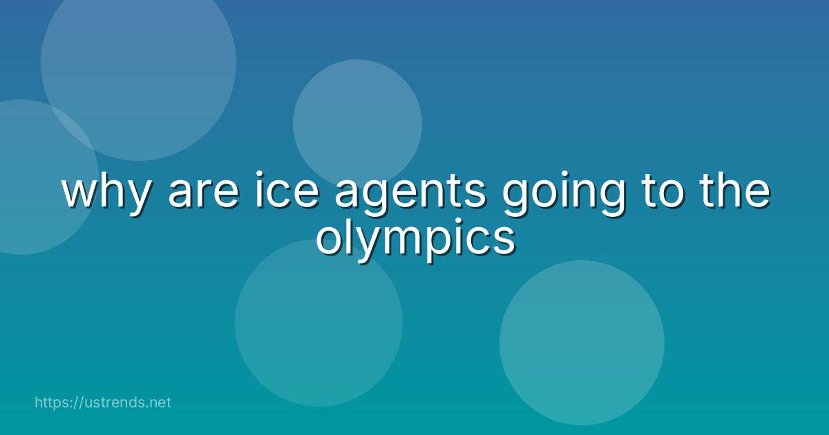 why are ice agents going to the olympics