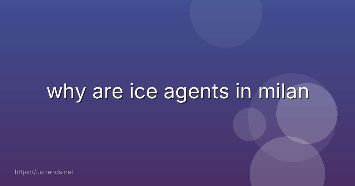 why are ice agents in milan