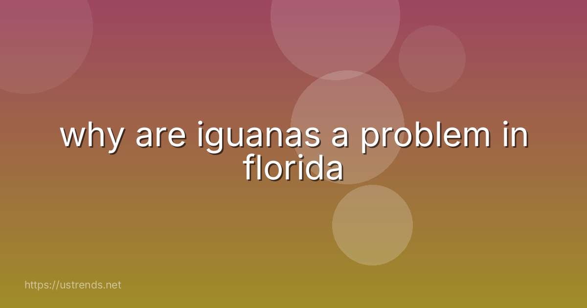 why are iguanas a problem in florida