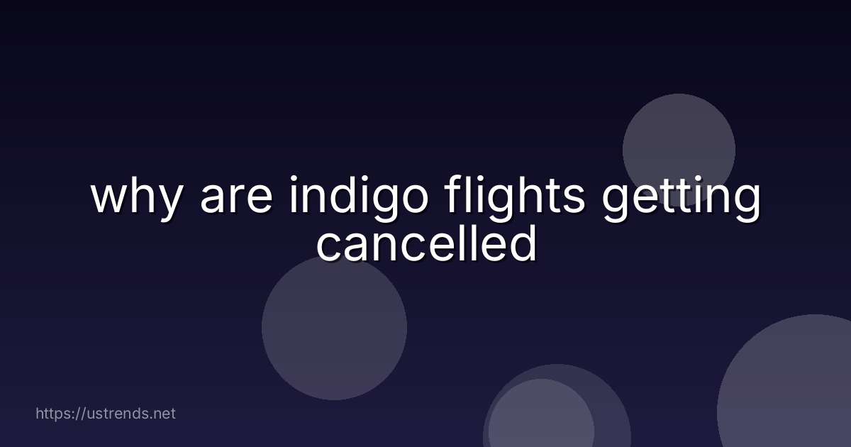 why are indigo flights getting cancelled