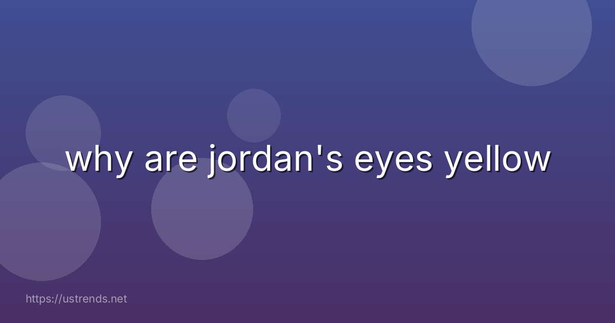 why are jordan's eyes yellow