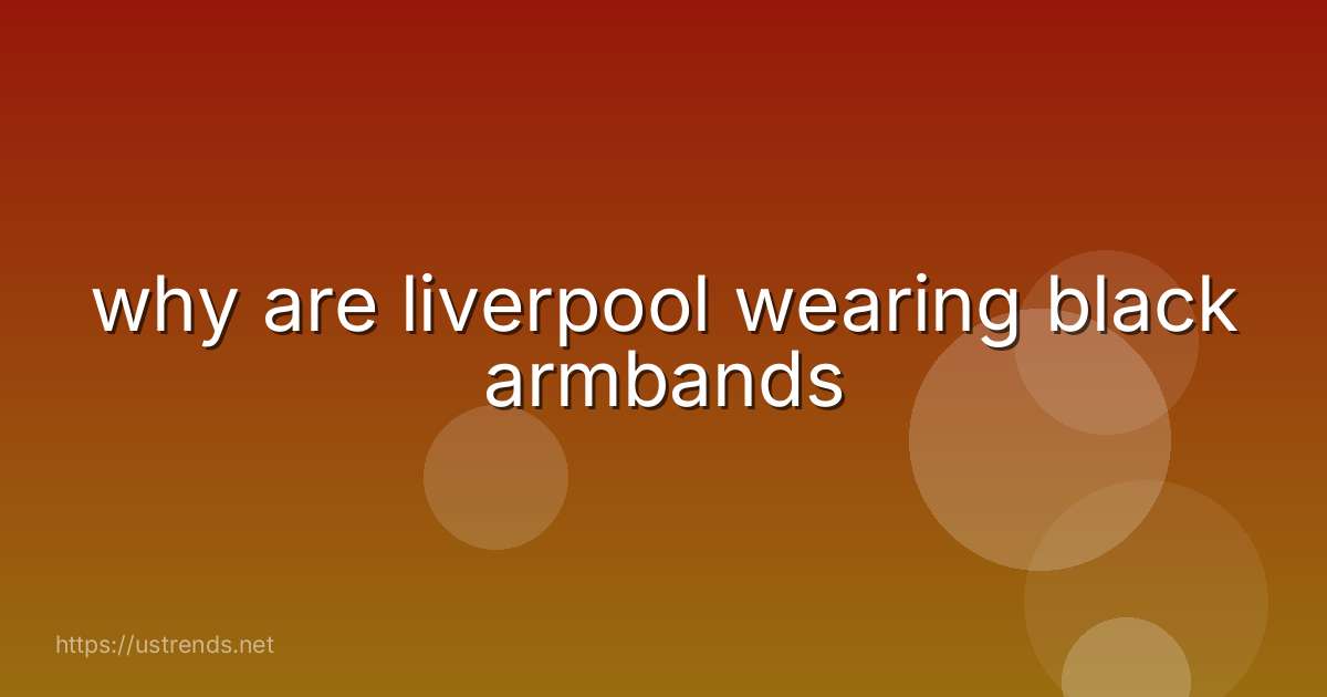 why are liverpool wearing black armbands
