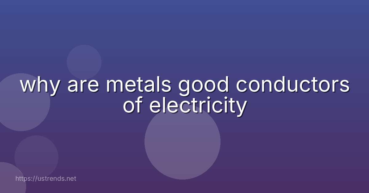 why are metals good conductors of electricity