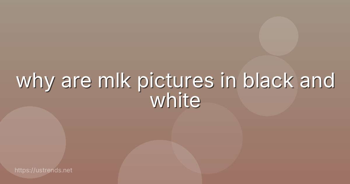 why are mlk pictures in black and white