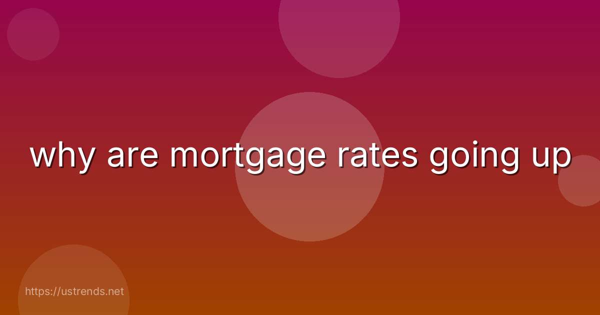 why are mortgage rates going up