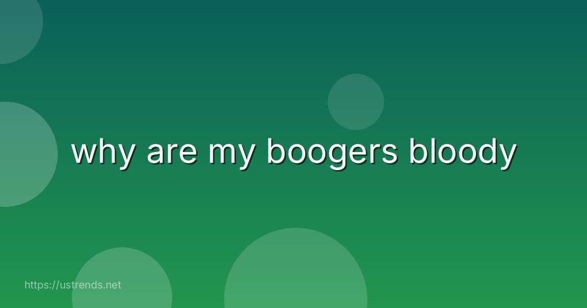 why are my boogers bloody