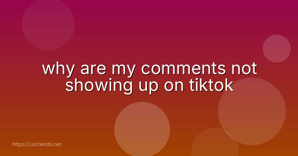 why are my comments not showing up on tiktok