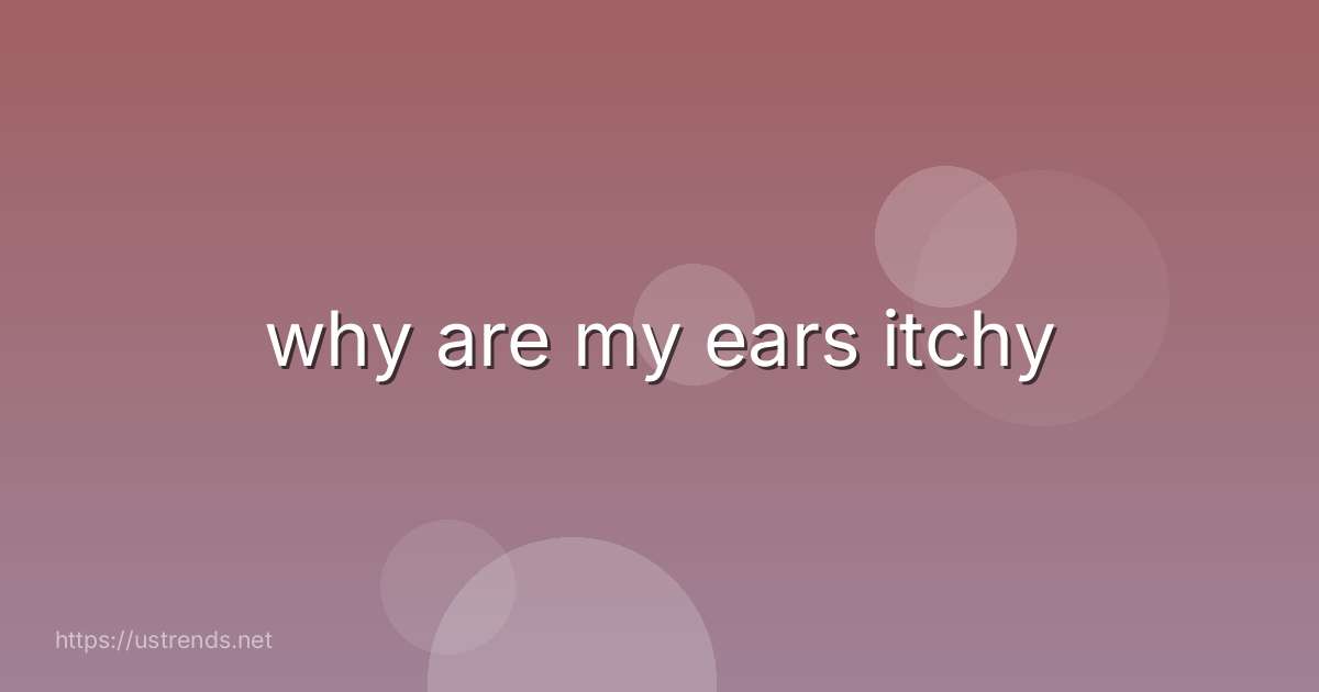 why are my ears itchy