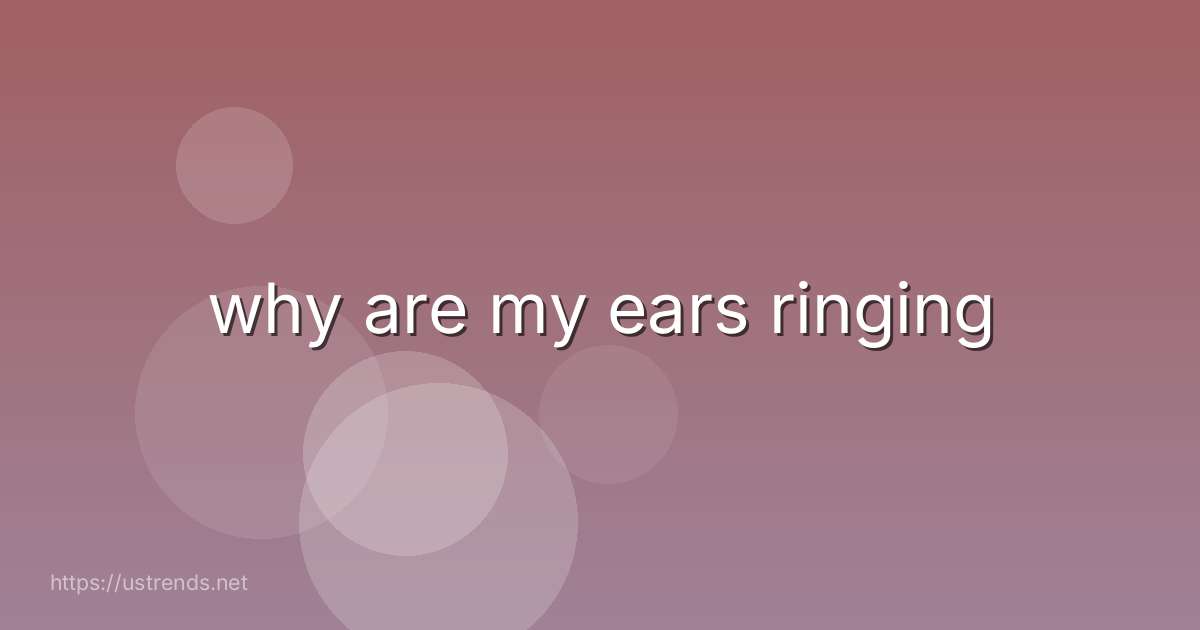 why are my ears ringing