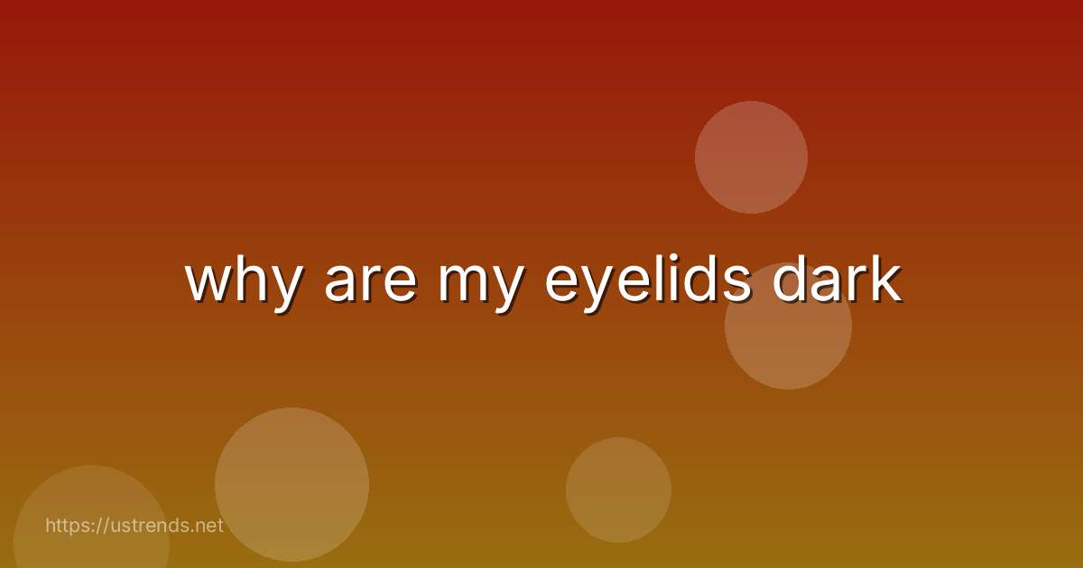 why are my eyelids dark