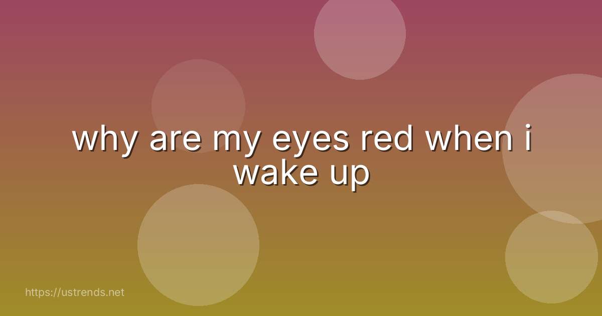 why are my eyes red when i wake up