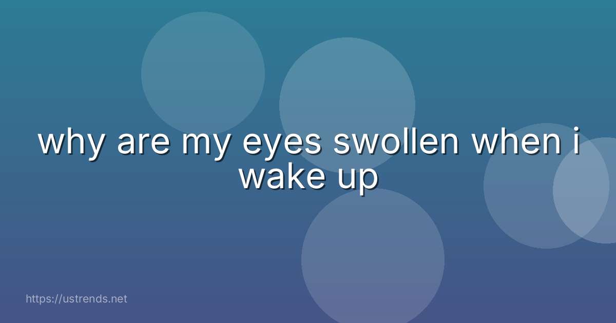 why are my eyes swollen when i wake up