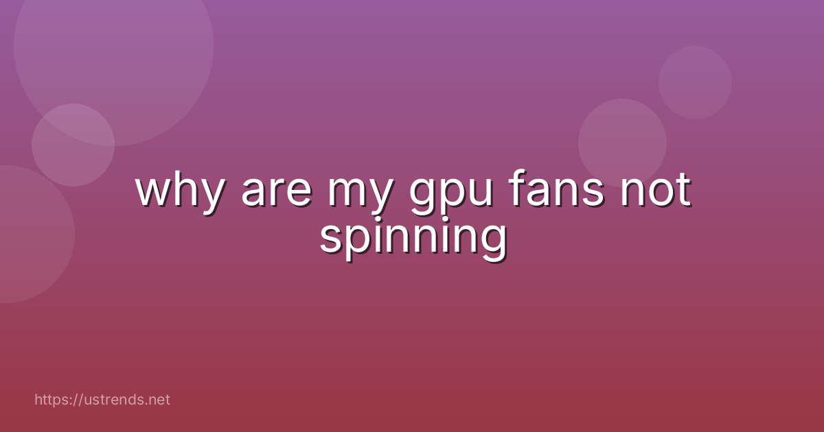 why are my gpu fans not spinning