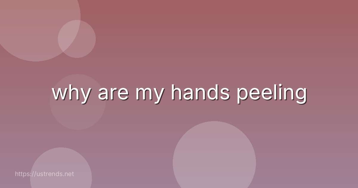 why are my hands peeling