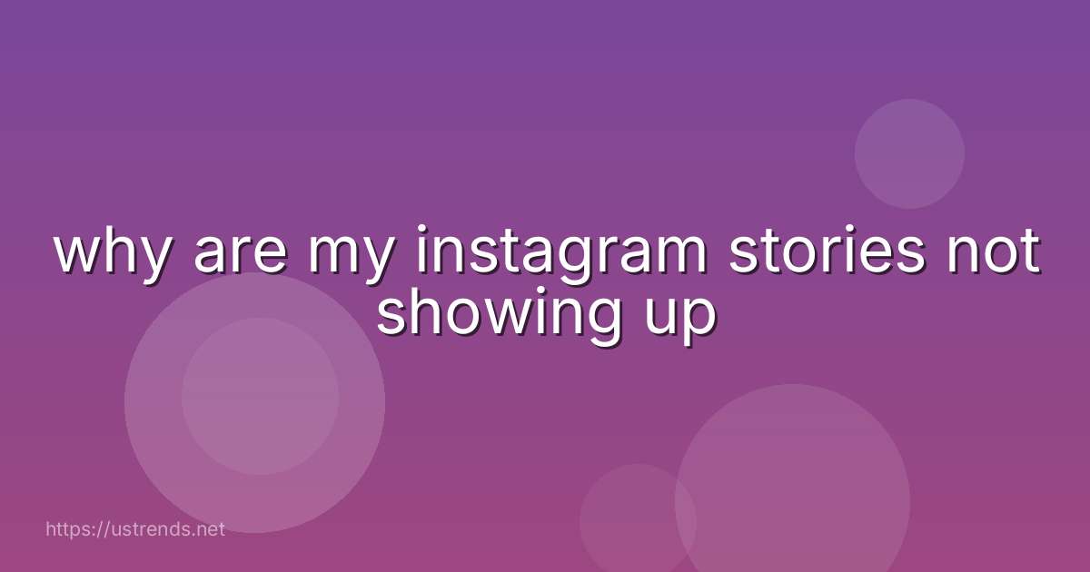 why are my instagram stories not showing up