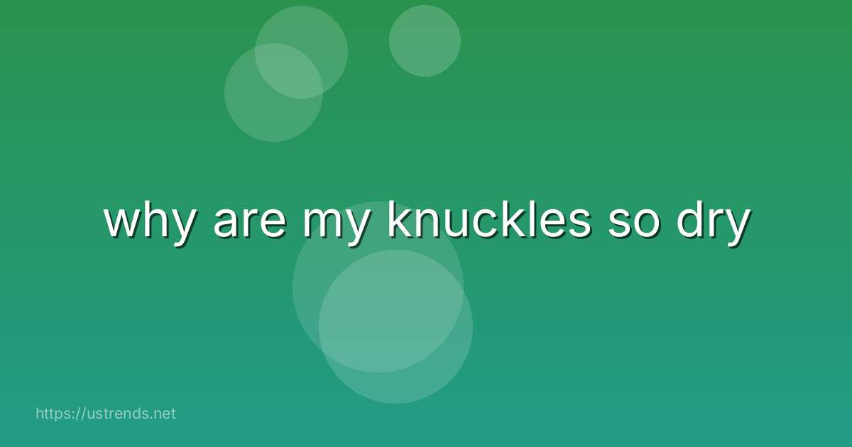 why are my knuckles so dry
