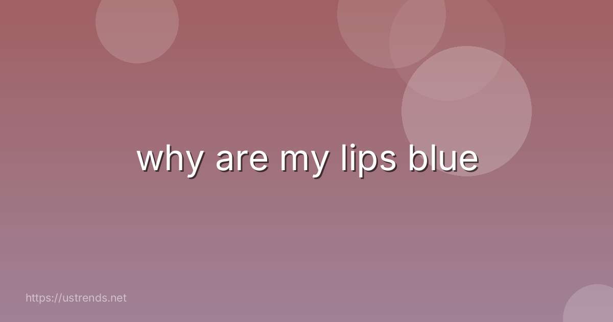 why are my lips blue