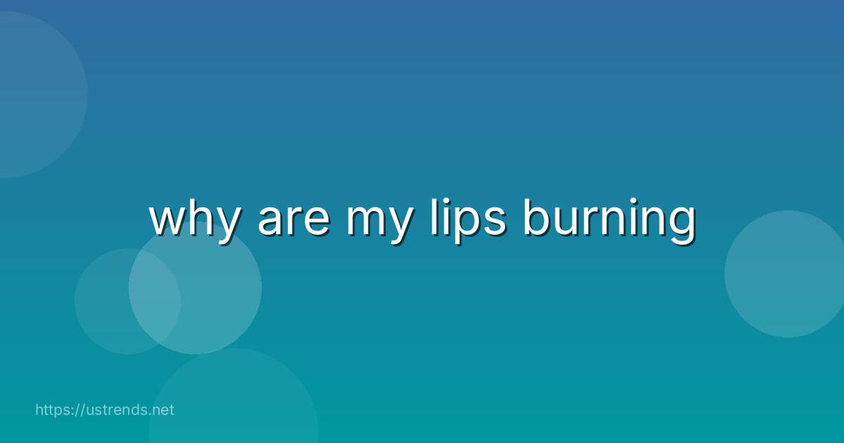 why are my lips burning