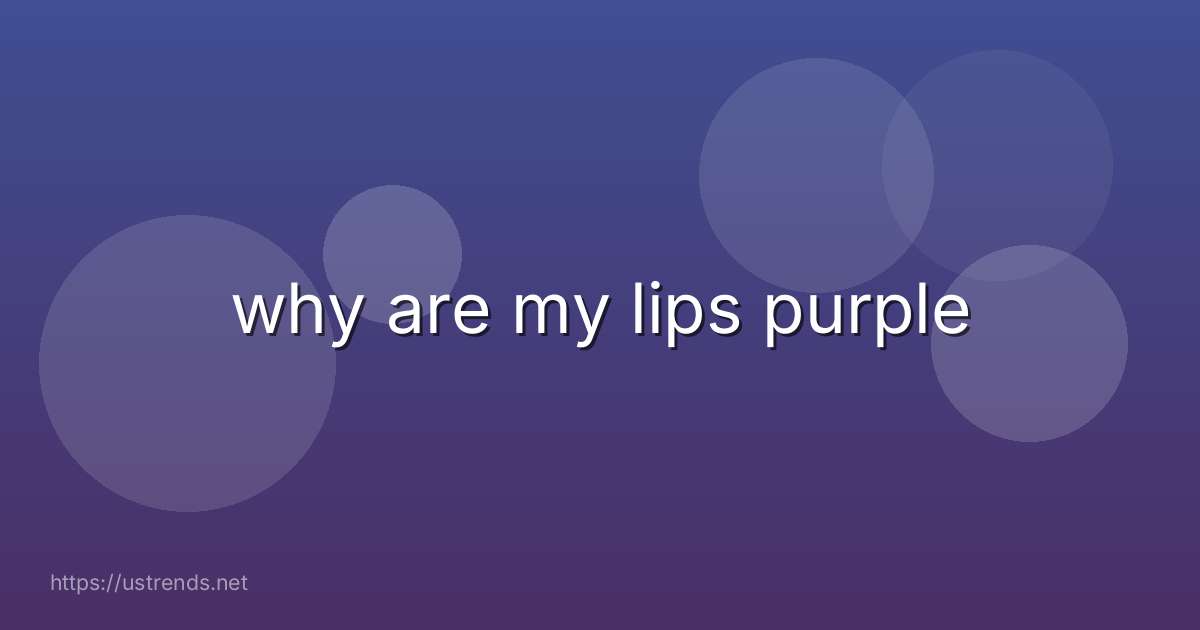 why are my lips purple