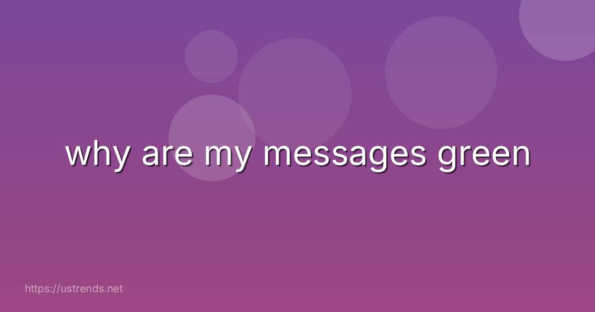 why are my messages green