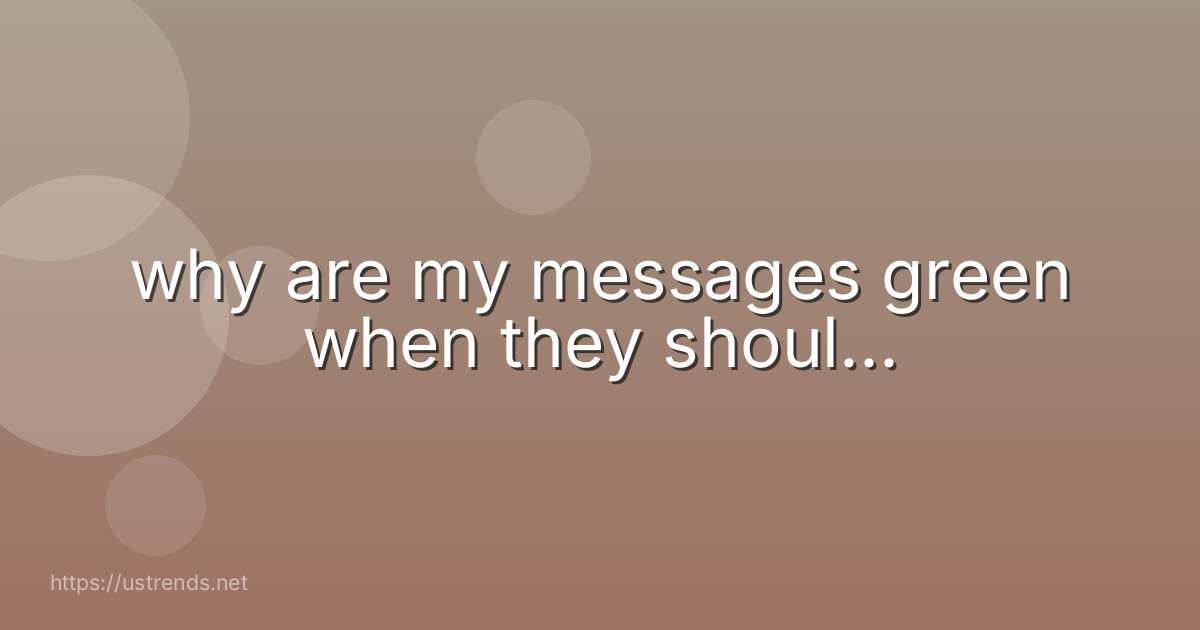 why are my messages green when they shoul...