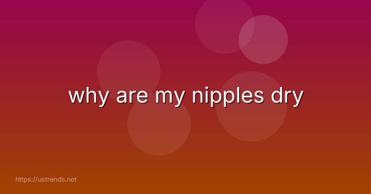 why are my nipples dry