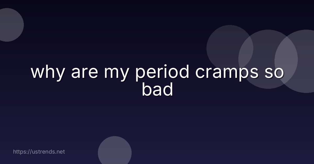 why are my period cramps so bad