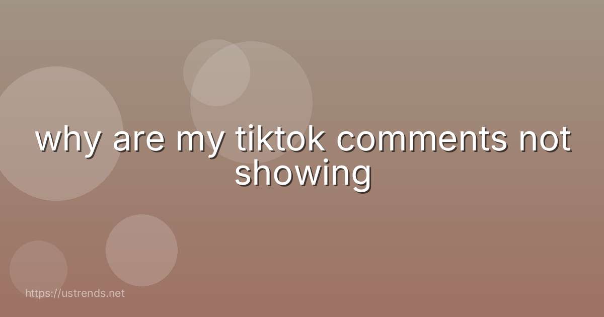 why are my tiktok comments not showing