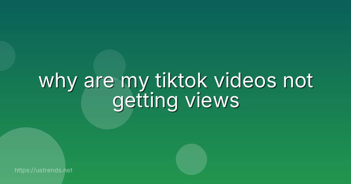 why are my tiktok videos not getting views