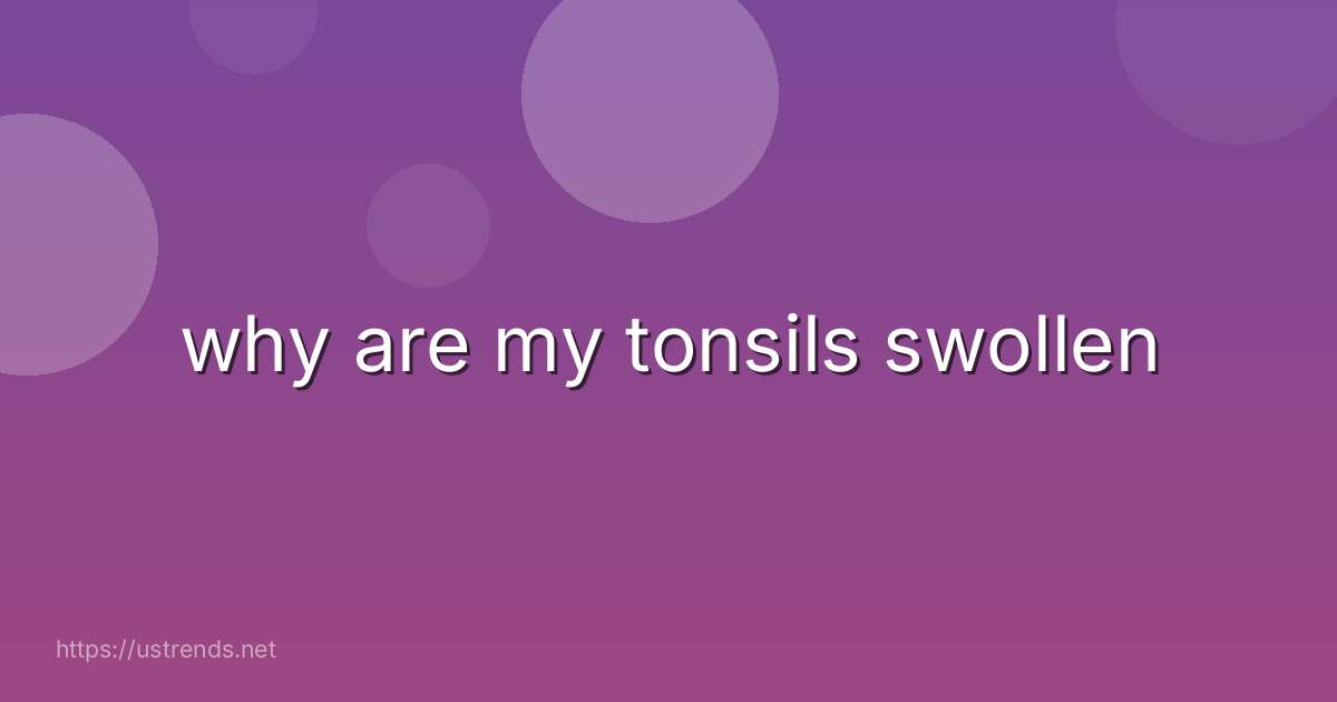 why are my tonsils swollen