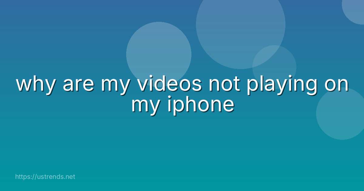 why are my videos not playing on my iphone