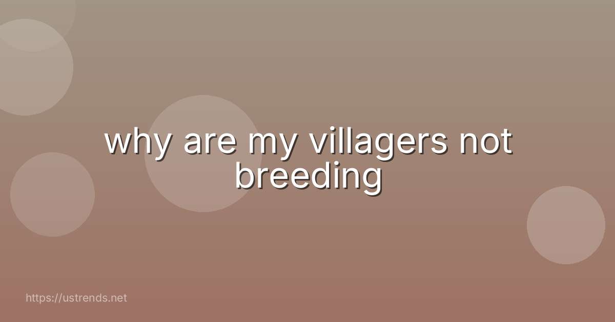 why are my villagers not breeding