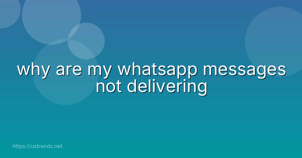 why are my whatsapp messages not delivering
