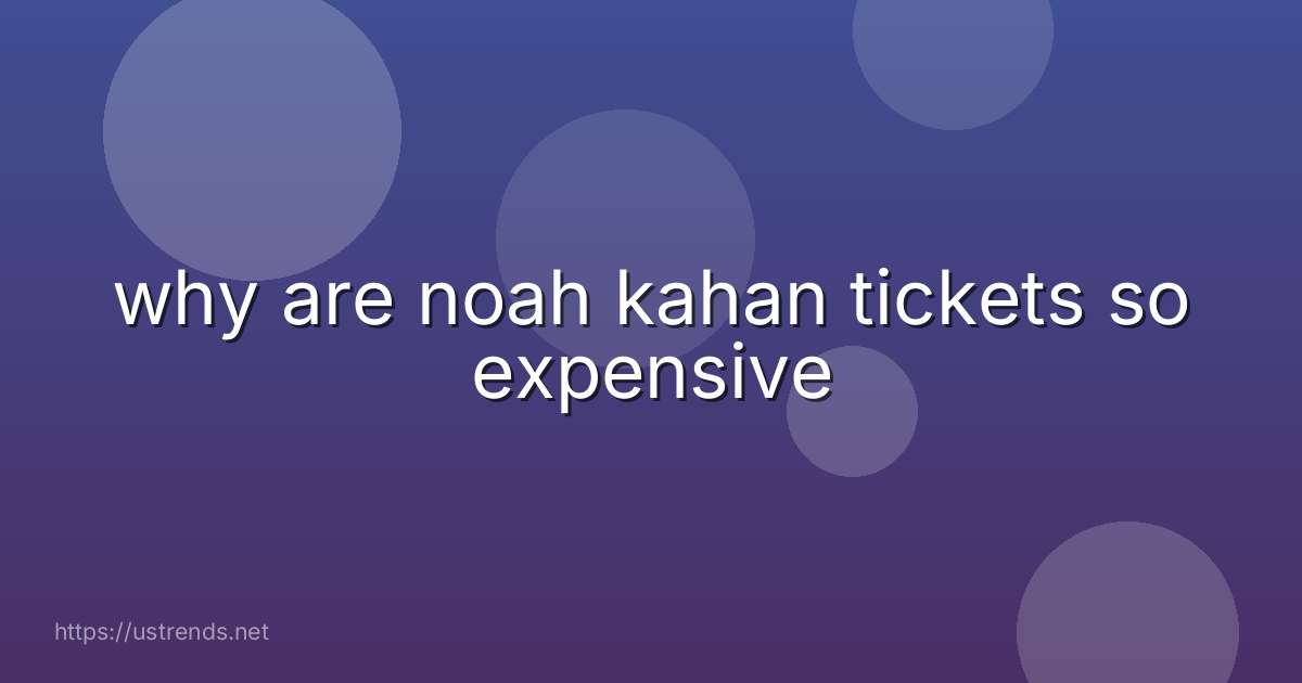 why are noah kahan tickets so expensive