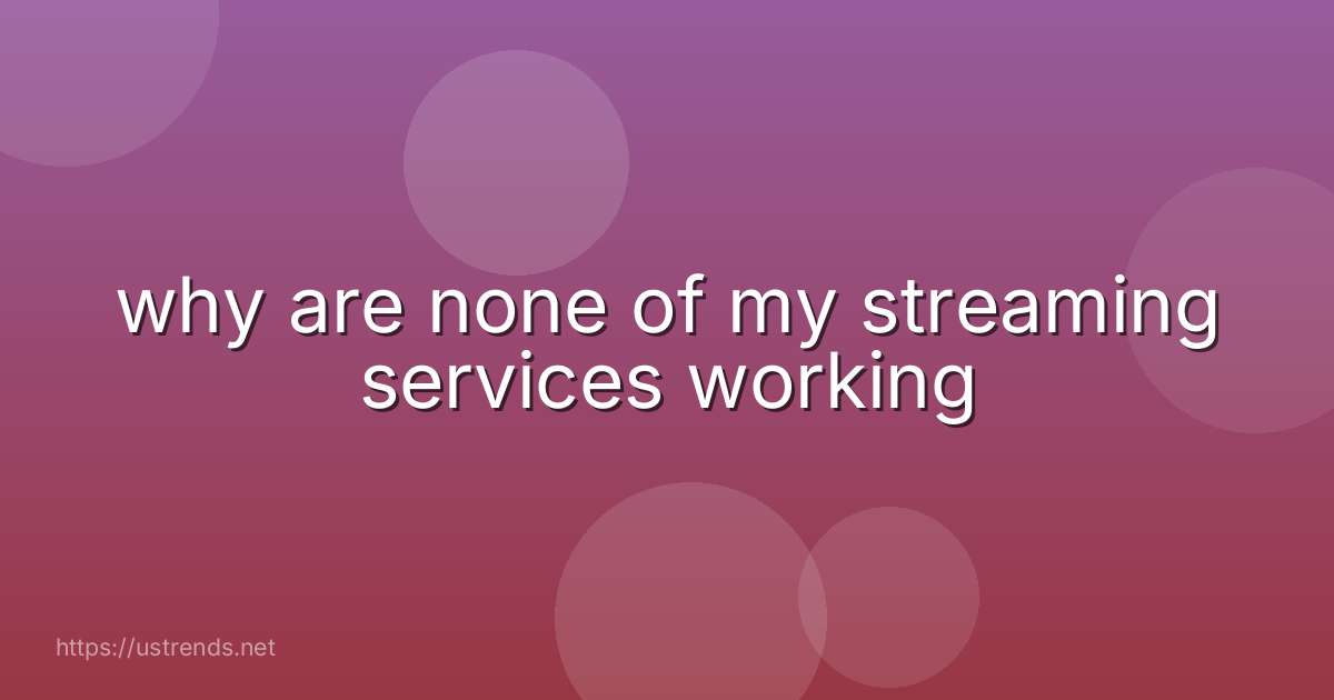 why are none of my streaming services working