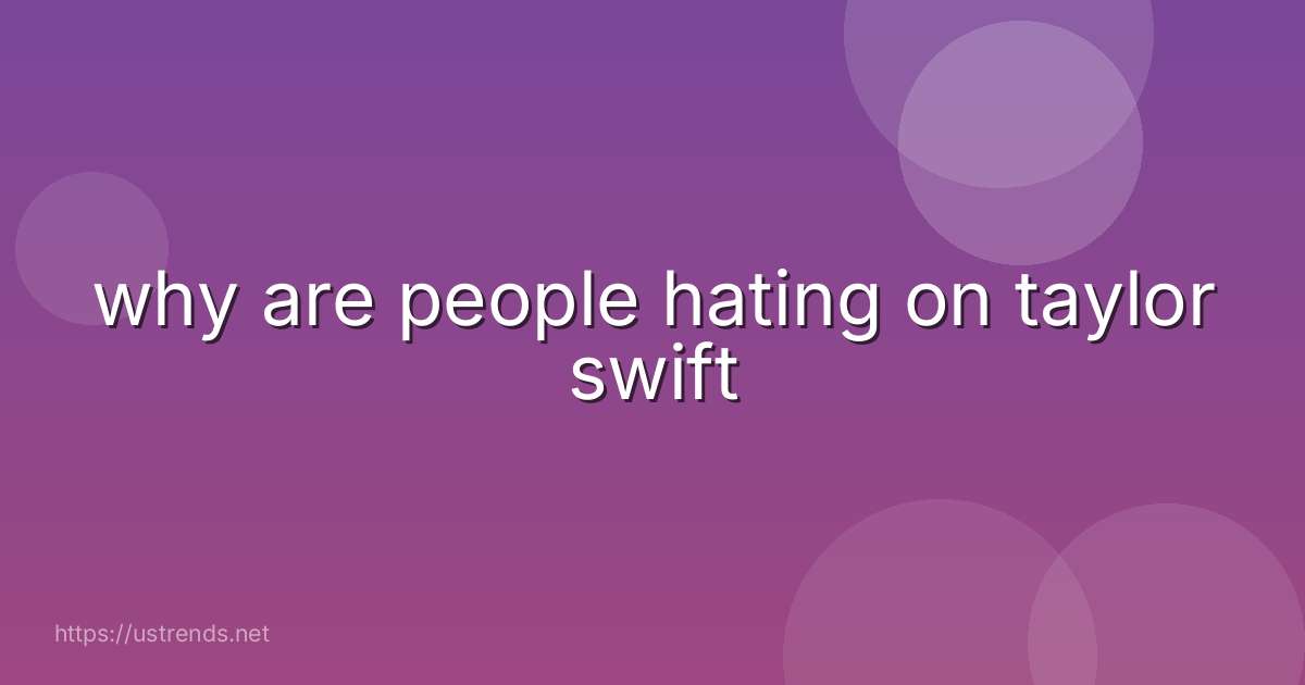 why are people hating on taylor swift