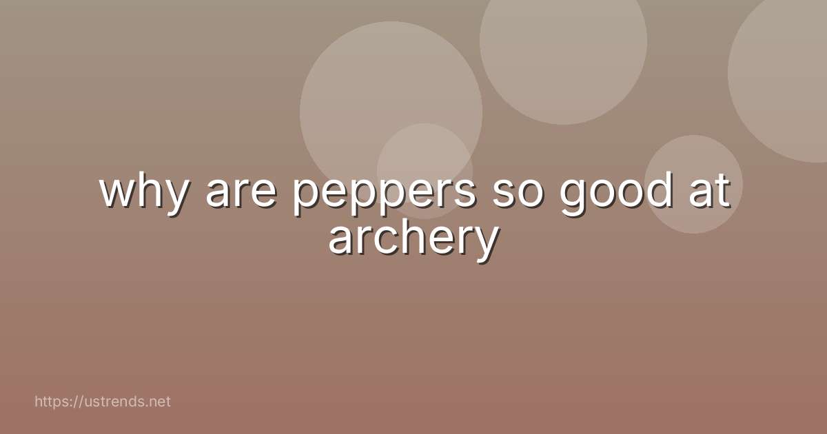 why are peppers so good at archery