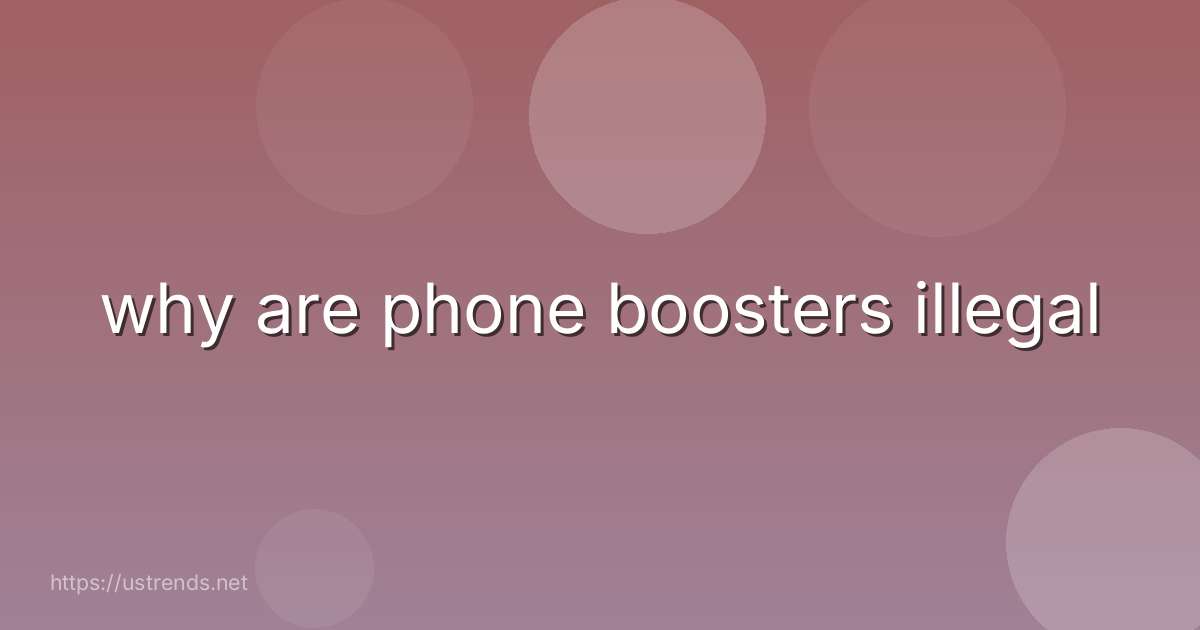 why are phone boosters illegal