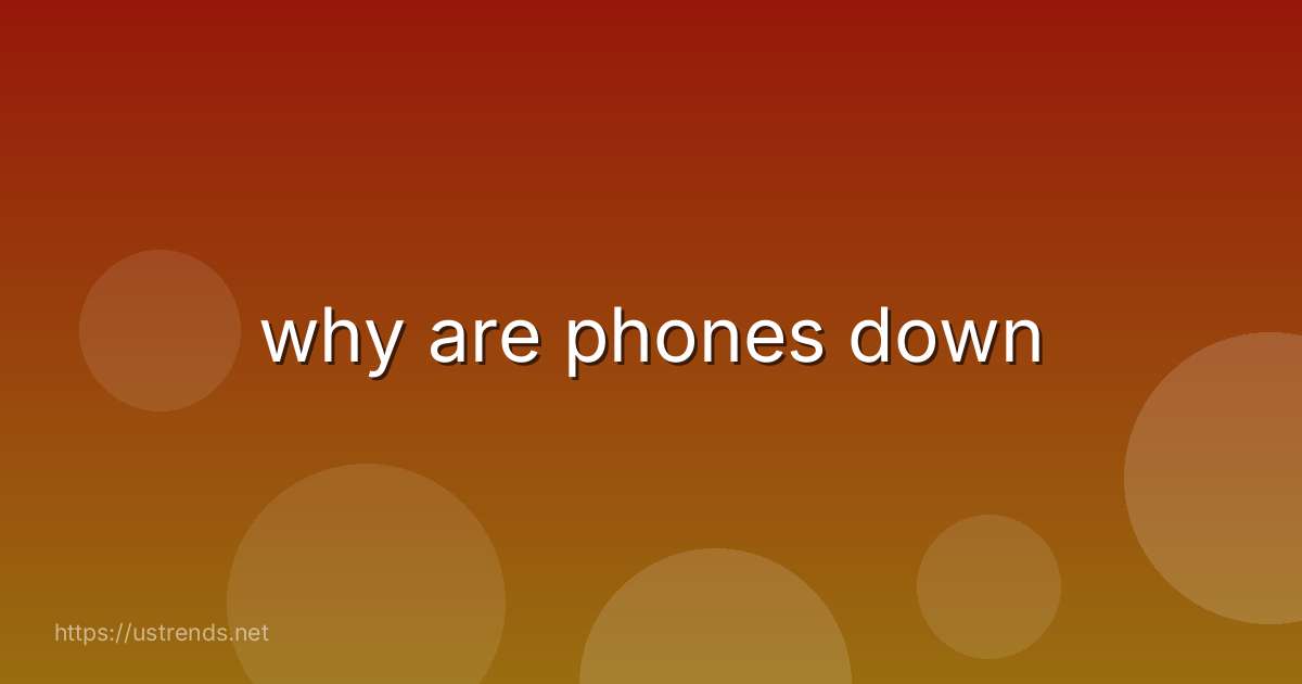 why are phones down