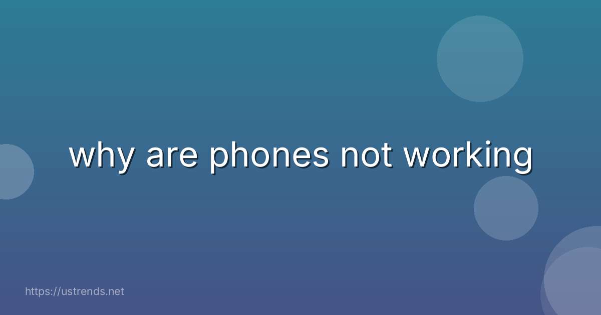 why are phones not working