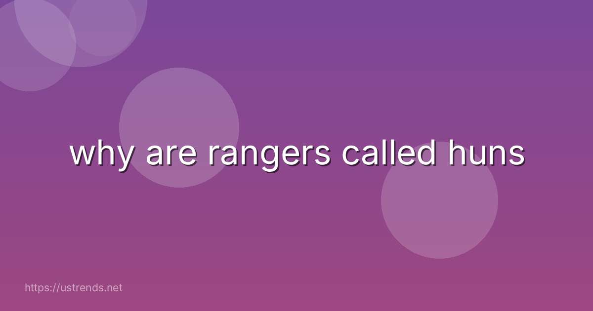 why are rangers called huns