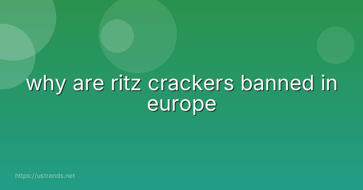 why are ritz crackers banned in europe
