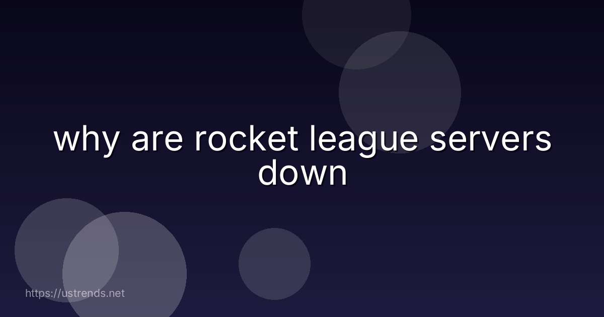 why are rocket league servers down